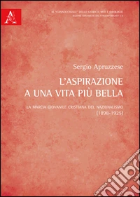 L'aspirazione a una vita più bella. La marcia giovanile cristiana del nazionalismo (1898-1925) libro