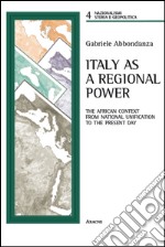 Italy as a regional power. The african context from national unification to the present day libro