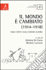 Il mondo è cambiato (1914-1918). Saggi critici sulla Grande Guerra libro