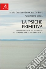 La psiche primitiva. Fenomenologia e psicopatologia del desiderio narcisista-onnipotente