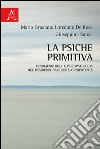 La psiche primitiva. Fenomenologia e psicopatologia del desiderio narcisista-onnipotente libro