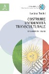 Costruire un'identità transculturale. Italoargentini online libro