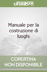 Manuale per la costruzione di luoghi