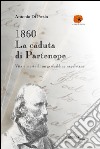 1860: la caduta di Partenope. Vita e morte di un garibaldino napoletano libro di Di Fazio Antonio