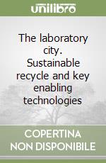 The laboratory city. Sustainable recycle and key enabling technologies libro