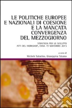 Le politiche europee e nazionali di coesione e la mancata convergenza del Mezzogiorno. Strategia per lo sviluppo. Atti del workshop (Enna, 19 novembre 2015) libro