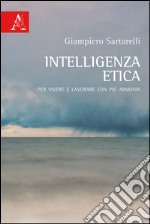 Intelligenza etica. Per vivere e lavorare con più armonia libro