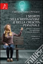 I segreti della motivazione e della crescita personale. Esercizi e strumenti per migliorare la qualità della vita libro