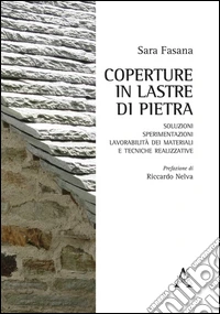 Coperture in lastre di pietra. Soluzioni, sperimentazioni, lavorabilità dei materiali e tecniche realizzative libro