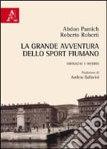 La grande avventura dello sport fiumano. Cronache e ricordi