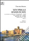 Sentinelle dimenticate. Il sistema collaborante di avvistamento e difesa della Calabria nel XVI secolo. Torri costiere e fortezze lungo la costa ionica. Vol. 1 libro di Romeo Vincenzo