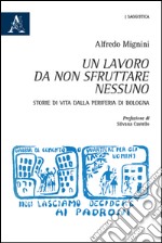 Un lavoro da non sfruttare nessuno. Storie di vita dalla periferia di Bologna