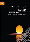 La vita prima di tutto. Analisi autentica del fenomeno abortivo libro di Morganti M. Cristina