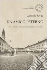 Un amico paterno. Vita, morte e piccoli miracoli di un uomo mite libro