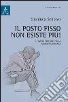 Il posto fisso non esiste più! Il lavoro precario nella narrativa italiana libro di Schiavo Gianluca