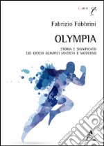 Olympia. Storia e significato dei Giochi olimpici (antichi e moderni) libro