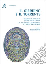 Il giardino e il torrente: sguardi alla letteratura contemporanea persiana. Atti del Convegno internazionale (Bologna, 12 marzo 2015) libro