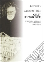 Otlet-Le Corbusier. Lettere sulla costruzione della Cité Mondiale (1927-1934). Testo a fronte in francese libro