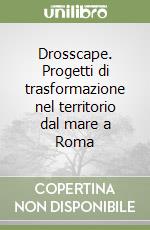 Drosscape. Progetti di trasformazione nel territorio dal mare a Roma libro