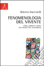 Fenomenologia del vivente. Corpi, ambienti, mondi: una prospettiva scheleriana