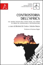 Controstoria dell'Africa. Dal grande passato degli antichi regni, agli orrori ed errori del colonialismo e postcolonialismo 