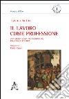 Il lavoro come professione. Una storia della professionalità tra etica e politica libro