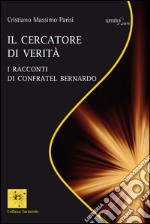 Il cercatore di verità. I racconti di confratel Bernardo libro