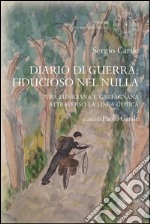 Diario di guerra: fiducioso nel nulla. Tra Lunigiana e Garfagnana, attraverso la linea gotica libro