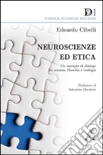 Neuroscienze ed etica. Un esempio di dialogo fra scienza, filosofia e teologia libro