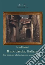 Il mio destino italiano. Una storia vera fatta di amore, morte e destino