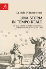 Una storia in tempo reale. La Rivoluzione francese raccontata dai suoi protagonisti (1789-1796) libro