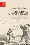 Una storia in tempo reale. La Rivoluzione francese raccontata dai suoi protagonisti (1789-1796) libro di Di Bartolomeo Daniele