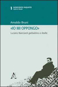 «Io mi oppongo». Luciano Bianciardi garibaldino e ribelle