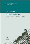 «Io mi oppongo». Luciano Bianciardi garibaldino e ribelle libro di Bruni Arnaldo