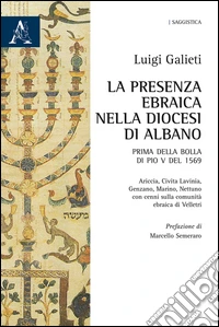 La presenza ebraica nella diocesi di Albano. Prima della Bolla di Pio V del 1569 libro