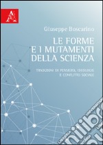 Le forme e i mutamenti della scienza. Tradizioni di pensiero, ideologie e conflitto sociale libro