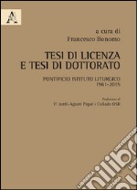 Tesi di licenza e tesi di dottorato. Pontificio Istituto Liturgico 1961-2015 libro