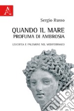 Quando il mare profuma di ambrosia. Leucotea e Palemone nel Mediterraneo libro