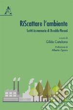 Riscattare l'ambiente. Scritti in memoria di Osvaldo Pieroni