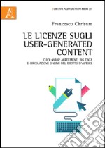 Le licenze sugli user-generated content. Click-wrap agreement, big data e circolazione online del diritto d'autore libro