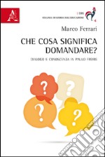 Che cosa significa domandare? Dialogo e conoscenza in Paulo Freire libro