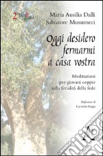 Oggi desidero fermarmi a casa vostra. Meditazioni per giovani coppie sulla ferialità della fede libro