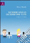 Decidere meglio, decidere per tutti. L'etica nell'impresa  libro di Visentin Marco