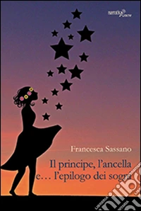 Il principe, l'ancella e... l'epilogo dei sogni libro