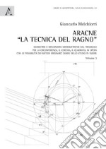 Aracne «la tecnica del ragno» . Vol. 3: Geometrie e misurazioni micrometriche dal triangolo per la circonferenza, il cerchio, il quadrato, in opera con le possibilità dei metodi originari: diario dello studio in essere