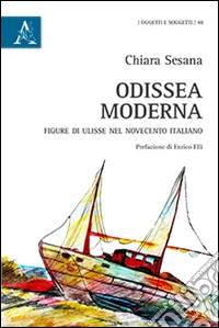 Odissea moderna. Figure di Ulisse nel Novecento italiano libro