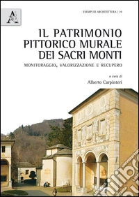 Il patrimonio pittorico murale dei Sacri Monti. Monitoraggio, valorizzazione e recupero libro