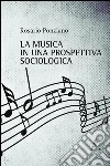 La musica in una prospettiva sociologica libro di Ponziano Rosario