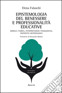 Epistemologia del benessere e professionalità educative. Modelli teorici, interpretazioni pedagogiche, dispositivi metodologici libro