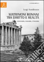 Matrimoni romani tra diritto e realtà. Monogamia, esogamia, etnogamia libro